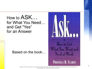 How to ASK… for What You Need… and Get &quot;Yes” for an Answer Based on the book…