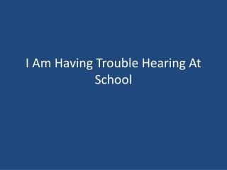 I Am Having Trouble Hearing At School