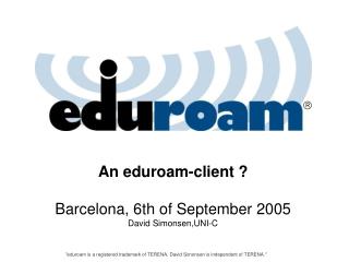 An eduroam-client ? Barcelona, 6th of September 2005 David Simonsen,UNI-C