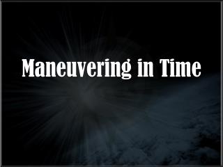 Maneuvering in Time