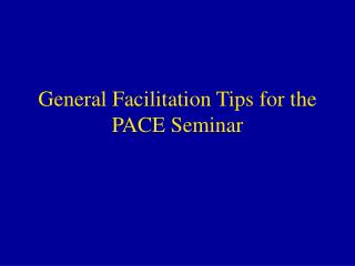 General Facilitation Tips for the PACE Seminar