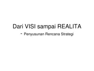 Dari VISI sampai REALITA - Penyusunan Rencana Strategi