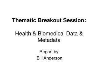 Thematic Breakout Session: Health &amp; Biomedical Data &amp; Metadata