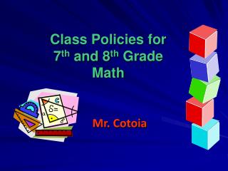 Class Policies for 7 th and 8 th Grade Math Mr. Cotoia