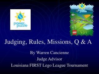 By Warren Cancienne Judge Advisor Louisiana FIRST Lego League Tournament