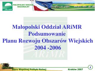 Małopolski Oddział ARiMR Podsumowanie Planu Rozwoju Obszarów Wiejskich 2004 -2006