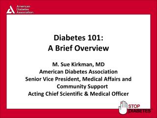 Diabetes 101: A Brief Overview M. Sue Kirkman, MD American Diabetes Association