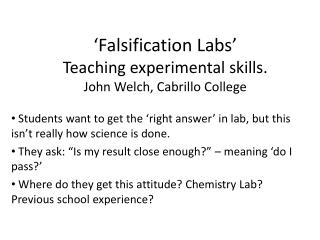 ‘Falsification Labs ’ Teaching experimental skills. John Welch, Cabrillo College