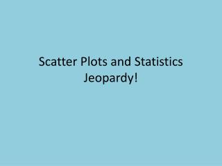 Scatter Plots and Statistics Jeopardy!