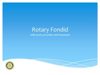 Rotary Fondid mille jaoks ja kuidas neid kasutada