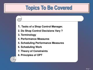 1. Tasks of a Shop Control Manager. 2. Do Shop Control Decisions Vary ? 3. Terminology