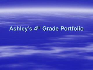 Ashley’s 4 th Grade Portfolio