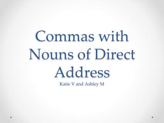 Commas with Nouns of Direct Address Katie V and Ashley M