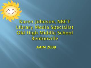 Karen Johnson, NBCT Library Media Specialist Old High Middle School Bentonville