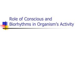 Role of Conscious and Biorhythms in Organism’s Activity