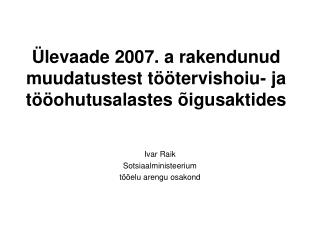 Ülevaade 2007. a rakendunud muudatustest töötervishoiu- ja tööohutusalastes õigusaktides