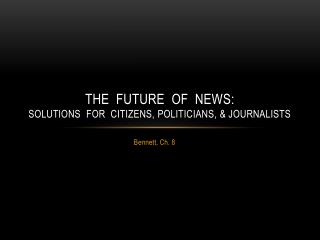 The Future of News: Solutions for Citizens, Politicians, &amp; Journalists