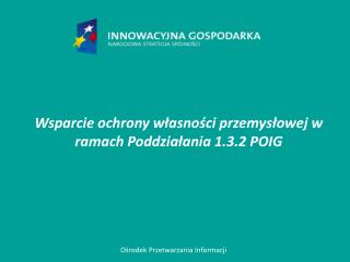 Wsparcie ochrony własności przemysłowej w ramach Poddziałania 1.3.2 POIG