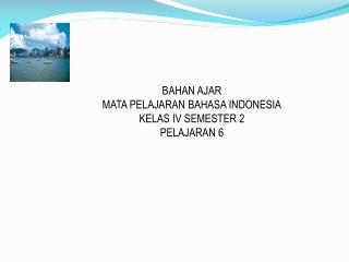 BAHAN AJAR MATA PELAJARAN BAHASA INDONESIA KELAS IV SEMESTER 2 PELAJARAN 6