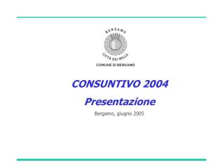 CONSUNTIVO 2004 Presentazione Bergamo, giugno 2005