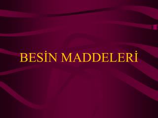 BESİN MADDELERİ