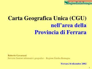 Carta Geografica Unica (CGU) nell’area della Provincia di Ferrara Roberto Gavaruzzi