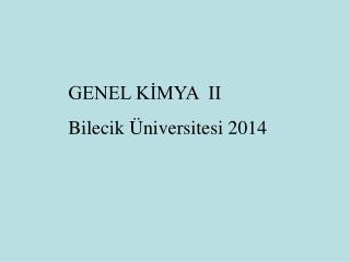 GENEL KİMYA II Bilecik Üniversitesi 2014