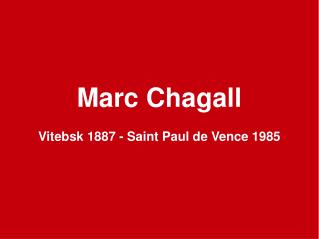 Marc Chagall Vitebsk 1887 - Saint Paul de Vence 1985