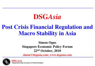 Simon Ogus Singapore Economic Policy Forum 22 nd October, 2010 simon@dsgasia; dsgasia