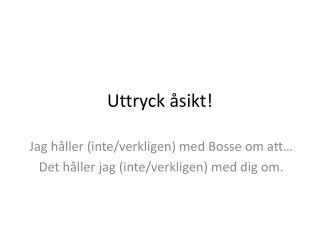 Uttryck åsikt !