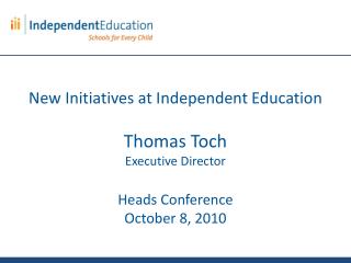 New Initiatives at Independent Education Thomas Toch Executive Director Heads Conference