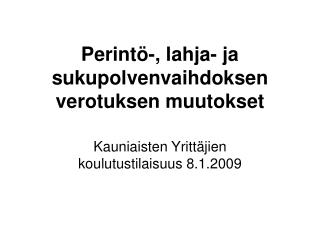 Perintö-, lahja- ja sukupolvenvaihdoksen verotuksen muutokset