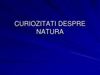 CURIOZITATI DESPRE NATURA