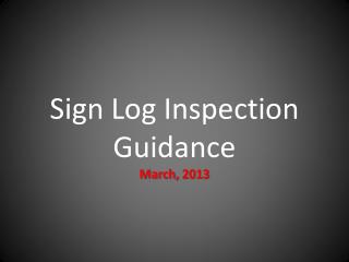 Sign Log Inspection Guidance March, 2013