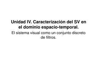 Unidad IV. Caracterización del SV en el dominio espacio-temporal.