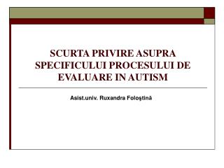 SCURTA PRIVIRE ASUPRA SPECIFICULUI PROCESULUI DE EVALUARE IN AUTISM