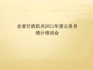 全省行政机关 2011 年度公务员 统计培训会