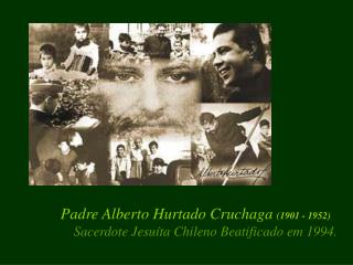 Padre Alberto Hurtado Cruchaga (1901 - 1952) Sacerdote Jesuíta Chileno Beatificado em 1994.