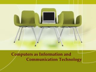 Computers as Information and Communication Technology