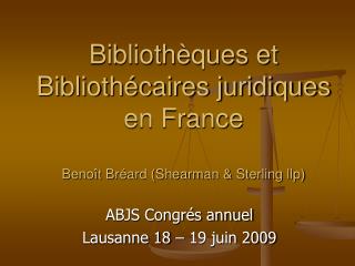 Bibliothèques et Bibliothécaires juridiques en France Benoît Bréard (Shearman &amp; Sterling llp)
