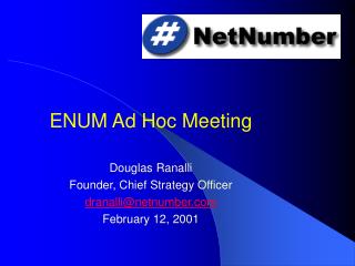 ENUM Ad Hoc Meeting Douglas Ranalli Founder, Chief Strategy Officer dranalli@netnumber