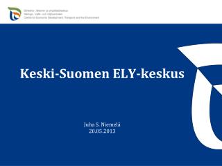Keski-Suomen ELY-keskus Juha S. Niemelä 20.05.2013