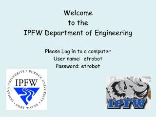 Welcome to the IPFW Department of Engineering Please Log in to a computer User name: etrobot