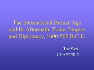 The International Bronze Age and Its Aftermath: Trade, Empire and Diplomacy, 1600-500 B.C.E.