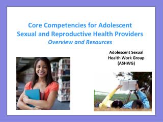 Core Competencies for Adolescent Sexual and Reproductive Health Providers Overview and Resources