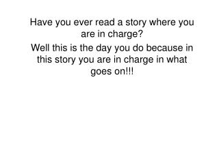 Have you ever read a story where you are in charge?