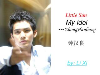 Little Sun My Idol --- ZhongHanliang 钟汉良 by: Li Xi