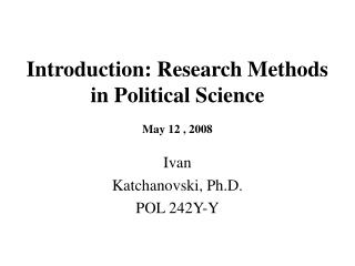 Introduction: Research Methods in Political Science May 12 , 2008