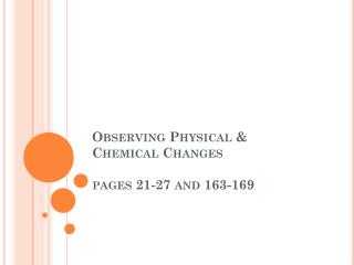 Observing Physical &amp; Chemical Changes pages 21-27 and 163-169