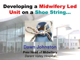 Developing a Midwifery Led Unit on a Shoe String…